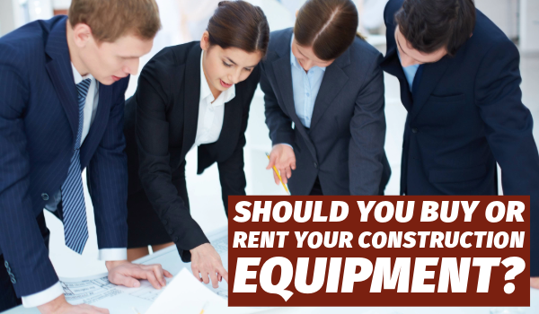 Should You Buy or Rent Your Construction Equipment?